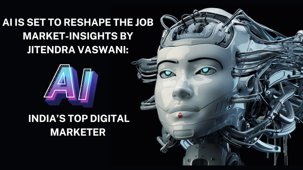 AI Is Set to Reshape the Job Market-Insights by Jitendra Vaswani: India’s Top Digital Marketer
