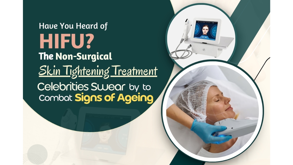 Have You Heard of HIFU? The Non-Surgical Skin Tightening Treatment Celebrities Swear by to Combat Signs of Ageing